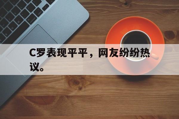 华体会app-C罗表现平平，网友纷纷热议。